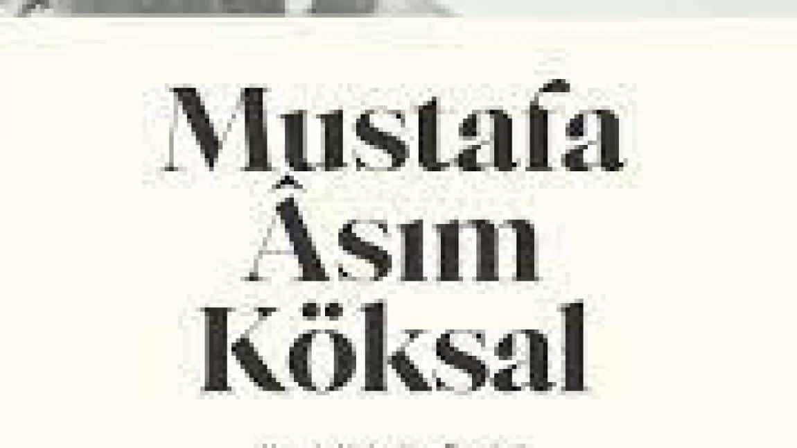 Öncü Şahsiyetlerimiz (1): MUSTAFA ASIM KÖKSAL (k.s)